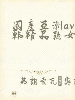国产亚洲av日韩精品熟女