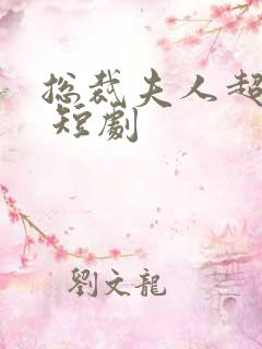 总裁夫人超凶猛 短剧