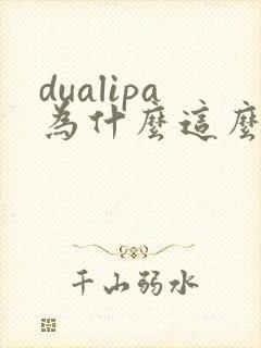 dualipa为什么这么污