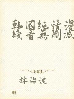 韩国纯情漫画在线看无删减