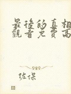 最后的真相在线观看免费高清完整版