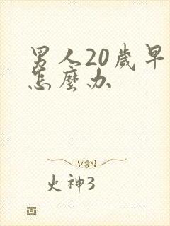 男人20岁早射怎么办