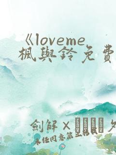 《loveme枫与铃免费播放》