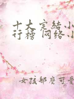 十大完结小说排行榜 网络小说巅峰之作