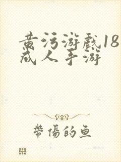 黄污游戏18 成人手游