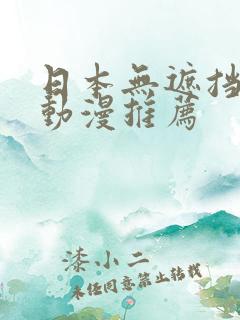 日本无遮挡h肉动漫推荐