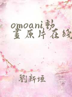 omoani动画原片在线观看