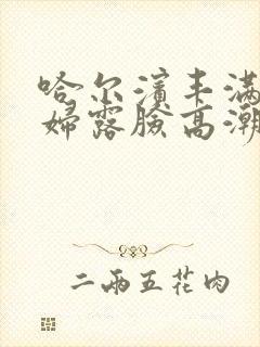 哈尔滨丰满老熟妇露脸高潮白浆91久色