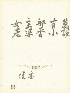 女主哪有万人迷老婆香小说