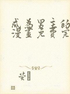 成为男主的养女漫画免费完整版