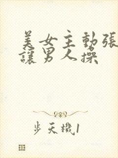 美女主动张开腿让男人操