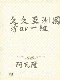 久久亚洲国产高清av一级