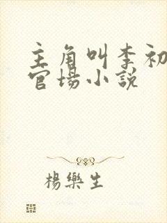 主角叫李初年的官场小说