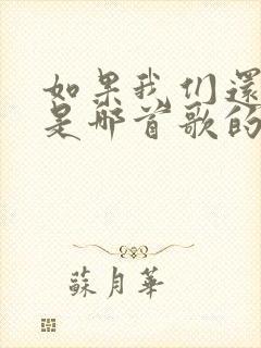 如果我们还年轻是哪首歌的歌词