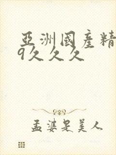 亚洲国产精品99久久久