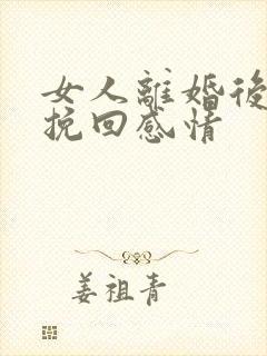 女人离婚后如何挽回感情