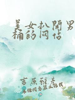 美女扒开男人爽桶的网站