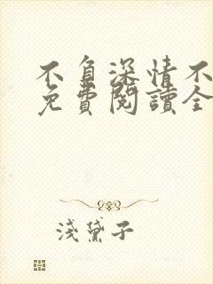 不负深情不负你免费阅读全文