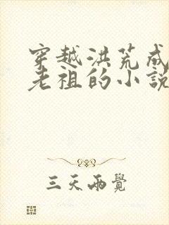 穿越洪荒成冥河老祖的小说