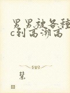 男男被各种姿势c到高潮高