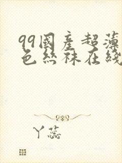 99国产超薄肉色丝袜在线观看