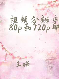 视频分辨率1080p和720p哪个好