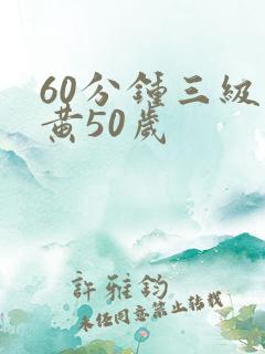 60分钟三级全黄50岁