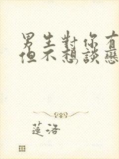 男生对你有感觉但不想谈恋爱