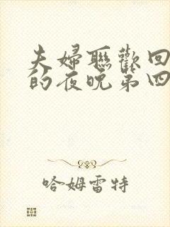 夫妇联欢回不去的夜晚第四集