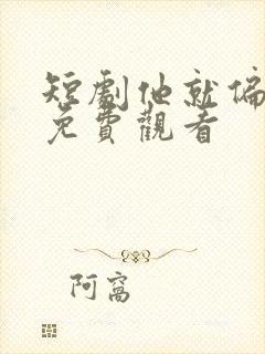 短剧他就偏爱我免费观看