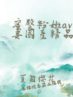 蜜臀粉嫩av人妻国产精品hd