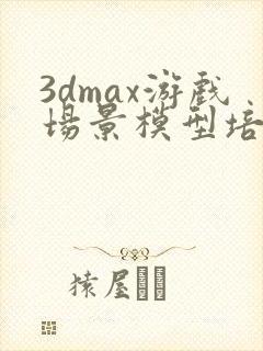 3dmax游戏场景模型培训班