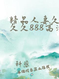精品人妻久久久久久888高清