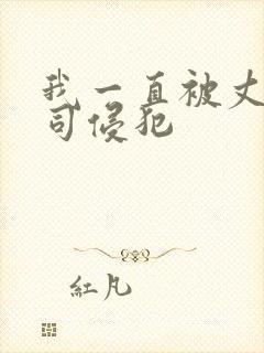 我一直被丈夫上司侵犯