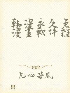 韩漫永久免费看漫画软件推荐