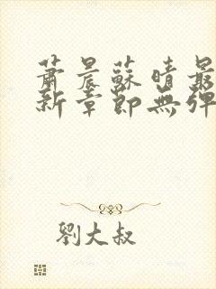 萧晨苏晴最新更新章节无弹窗