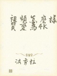 视频怎么样把画质变为4k