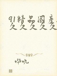 91精品国产.久久久久久