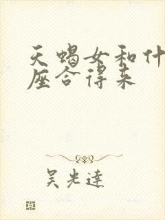 天蝎女和什么星座合得来