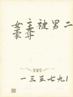 女主被男二强取豪夺