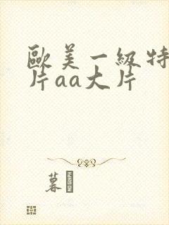 欧美一级特黄大片aa大片