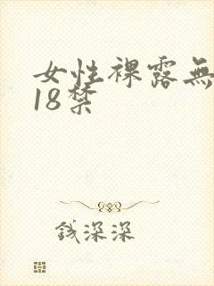 女性裸露无遮挡18禁