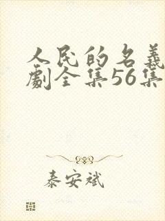 人民的名义电视剧全集56集完整的