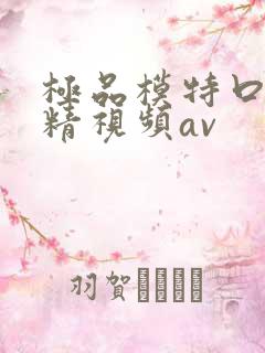 极品模特口爆吞精视频av