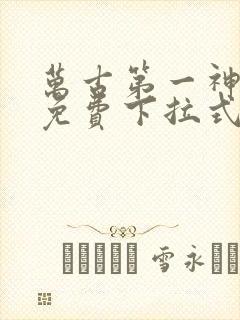 万古第一神漫画免费下拉式六漫画