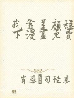 我靠美颜稳住天下漫画免费