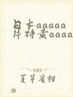 日本aaaaa片特黄aaaa