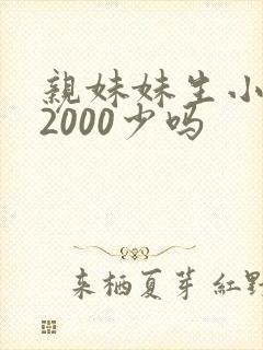 亲妹妹生小孩拿2000少吗