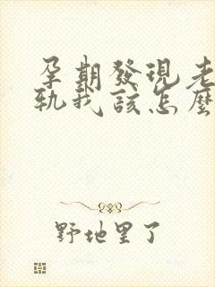 孕期发现老公出轨我该怎么搞