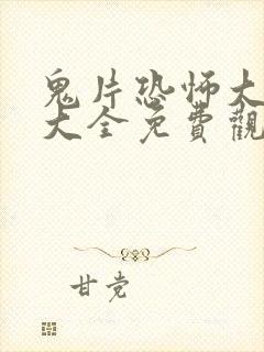 鬼片恐怖大电影大全免费观看林正英